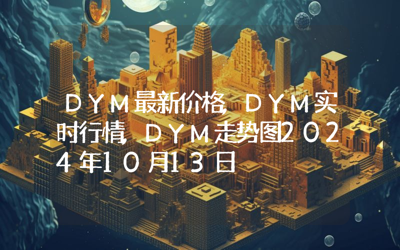 DYM最新价格,DYM实时行情,DYM走势图2024年10月13日