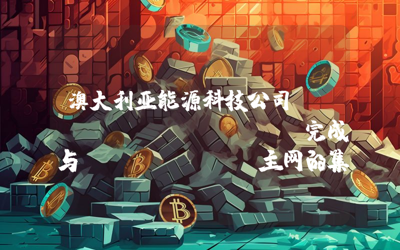 澳大利亚能源科技公司 Powerledger 完成与 Solana 主网的集成