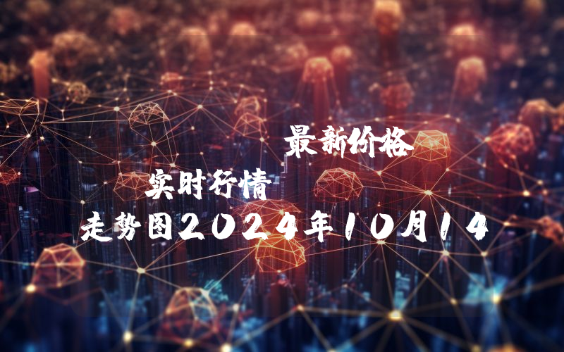 Solana最新价格,SOL实时行情,Solana走势图2024年10月14日