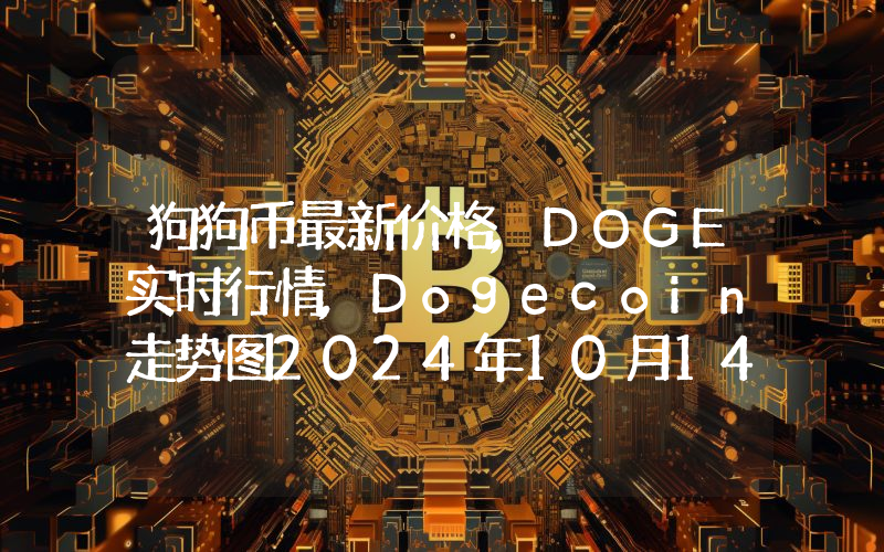 狗狗币最新价格,DOGE实时行情,Dogecoin走势图2024年10月14日