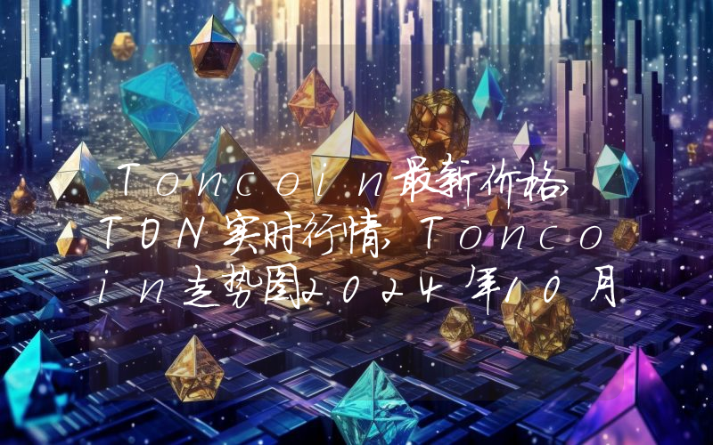 Toncoin最新价格,TON实时行情,Toncoin走势图2024年10月14日