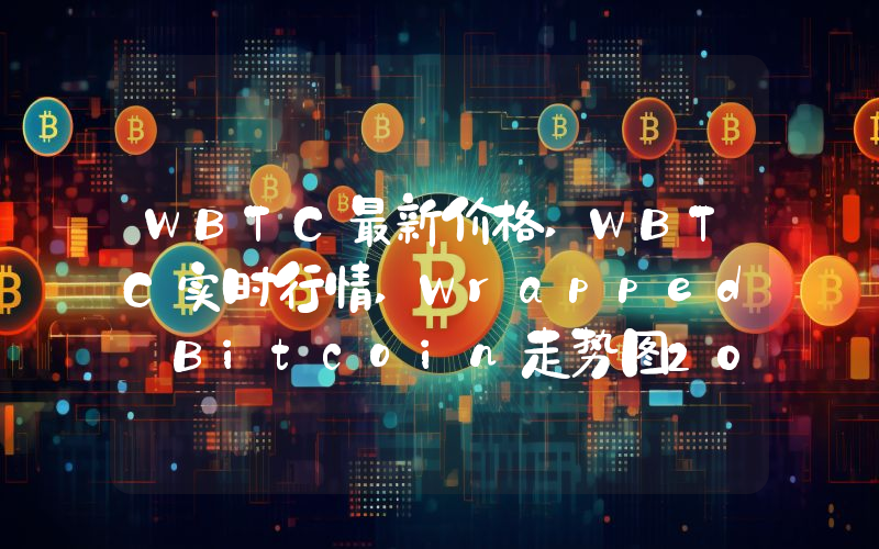WBTC最新价格,WBTC实时行情,Wrapped Bitcoin走势图2024年10月14日