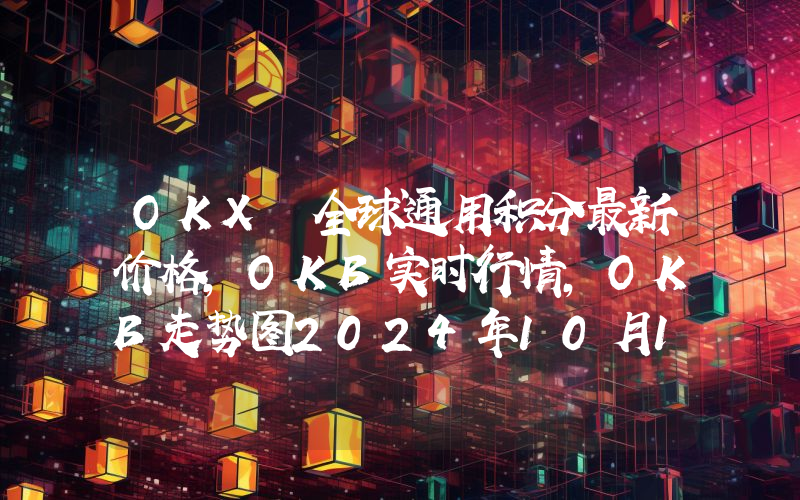 OKX 全球通用积分最新价格,OKB实时行情,OKB走势图2024年10月14日