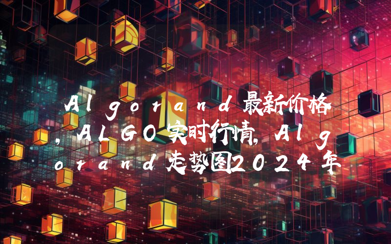 Algorand最新价格,ALGO实时行情,Algorand走势图2024年10月14日