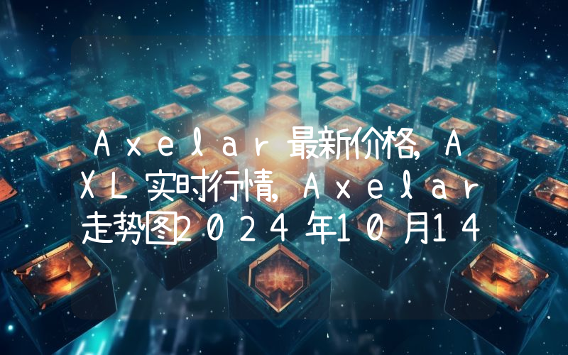 Axelar最新价格,AXL实时行情,Axelar走势图2024年10月14日