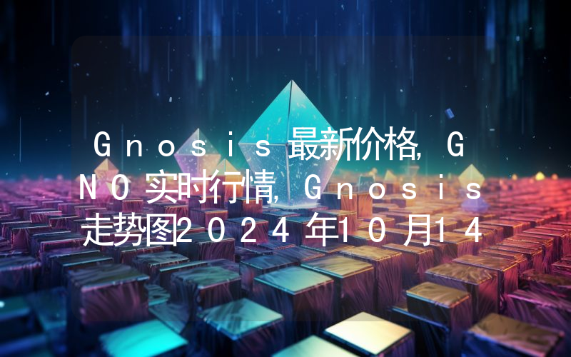 Gnosis最新价格,GNO实时行情,Gnosis走势图2024年10月14日