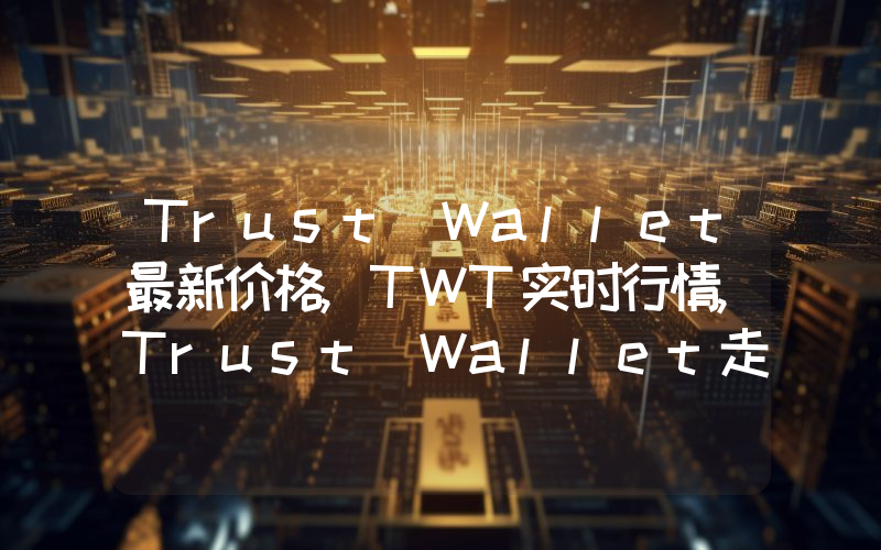 Trust Wallet最新价格,TWT实时行情,Trust Wallet走势图2024年10月14日