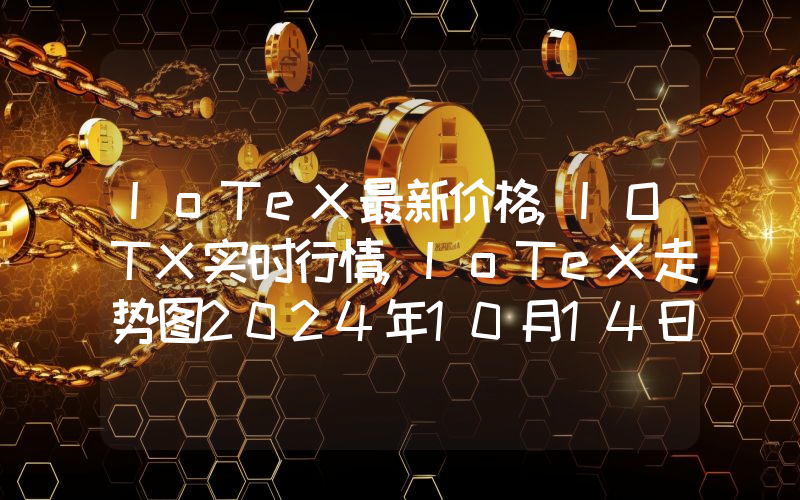 IoTeX最新价格,IOTX实时行情,IoTeX走势图2024年10月14日