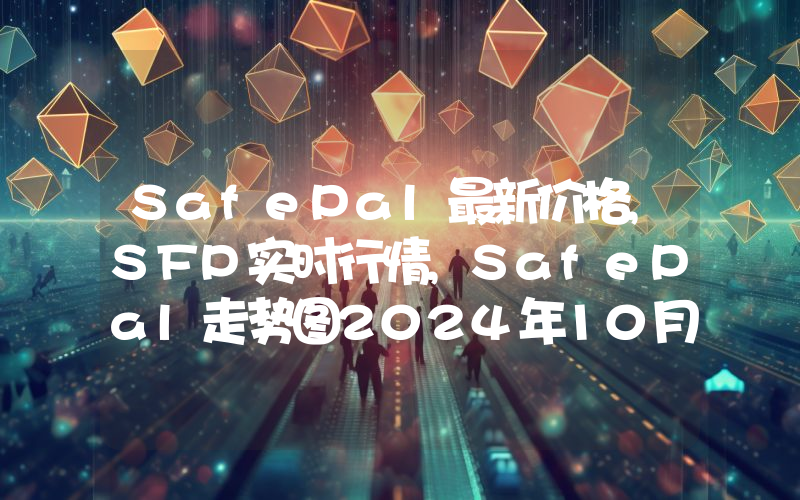 SafePal最新价格,SFP实时行情,SafePal走势图2024年10月14日