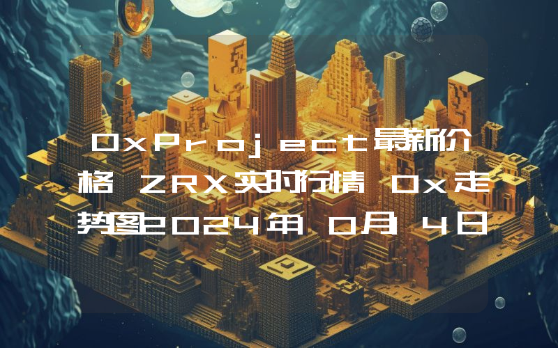 0xProject最新价格,ZRX实时行情,0x走势图2024年10月14日