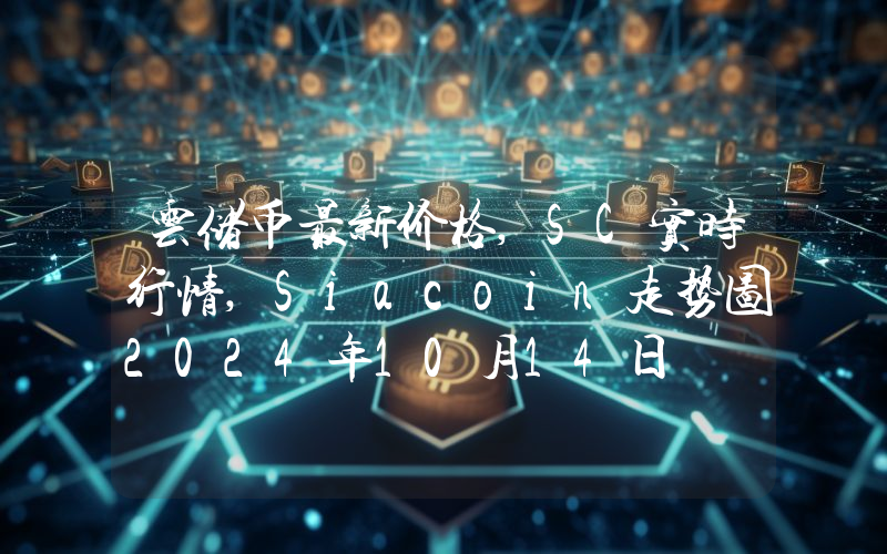 云储币最新价格,SC实时行情,Siacoin走势图2024年10月14日