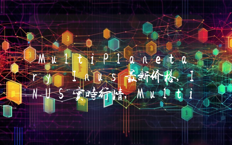 MultiPlanetary Inus最新价格,INUS实时行情,MultiPlanetary Inus走势图2024年10月14日