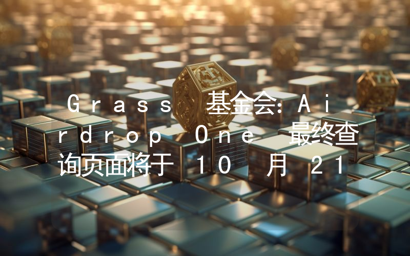 Grass 基金会:Airdrop One 最终查询页面将于 10 月 21 日上线