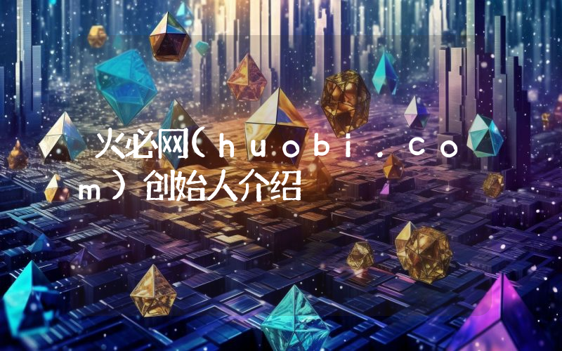 火必网(huobi.com)创始人介绍