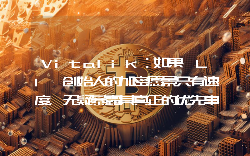 Vitalik:如果 L1 创始人的加密愿景只有速度,无疑暴露其真正的优先事项