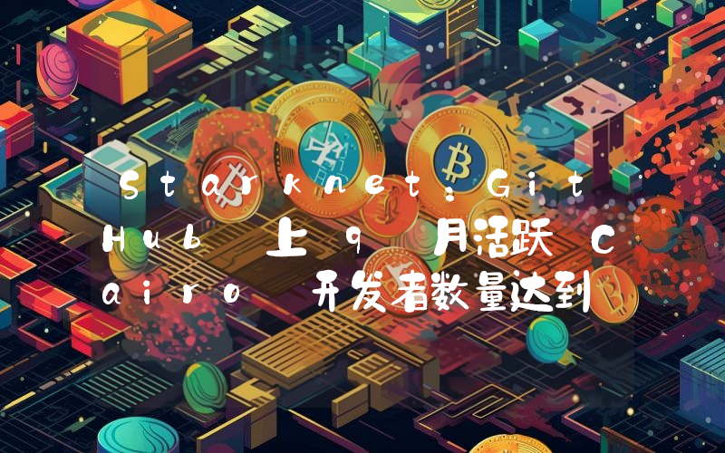 Starknet:GitHub 上 9 月活跃 Cairo 开发者数量达到 2023 年 1 月以来新高