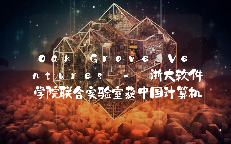 Oak Grove Ventures - 浙大软件学院联合实验室获中国计算机大会服务创新大赛一等奖