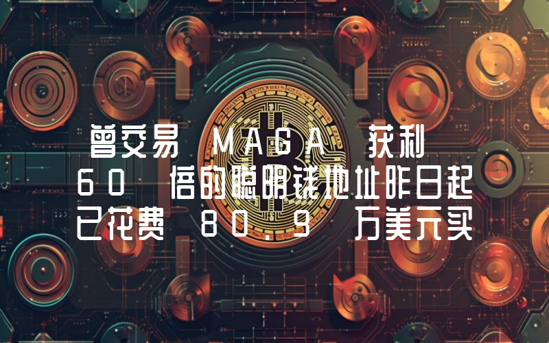 曾交易 MAGA 获利 60 倍的聪明钱地址昨日起已花费 80.9 万美元买入 52 亿枚 FLOKI