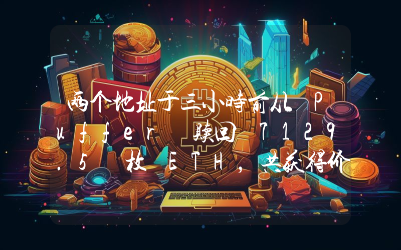 两个地址于三小时前从 Puffer 赎回 7129.5 枚 ETH,共获得价值 29.7 万美元 PUFFER 空投
