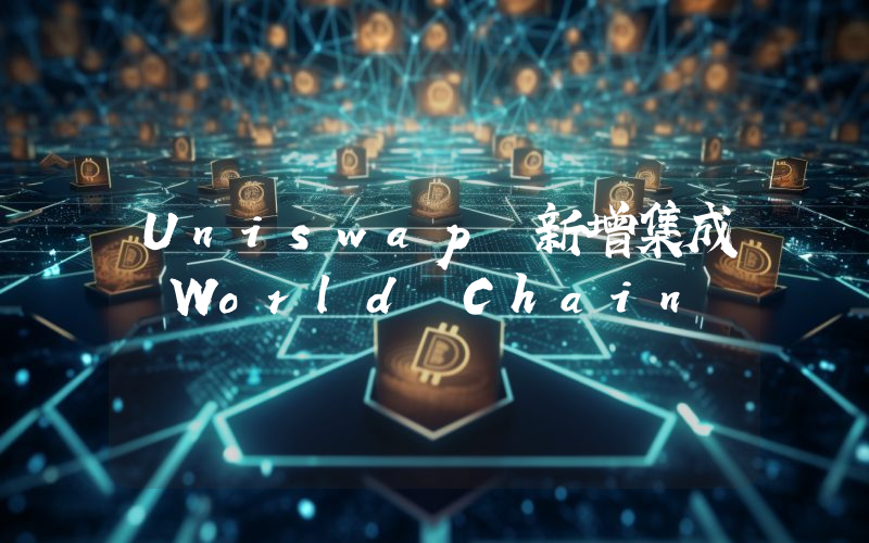 Uniswap 新增集成 World Chain