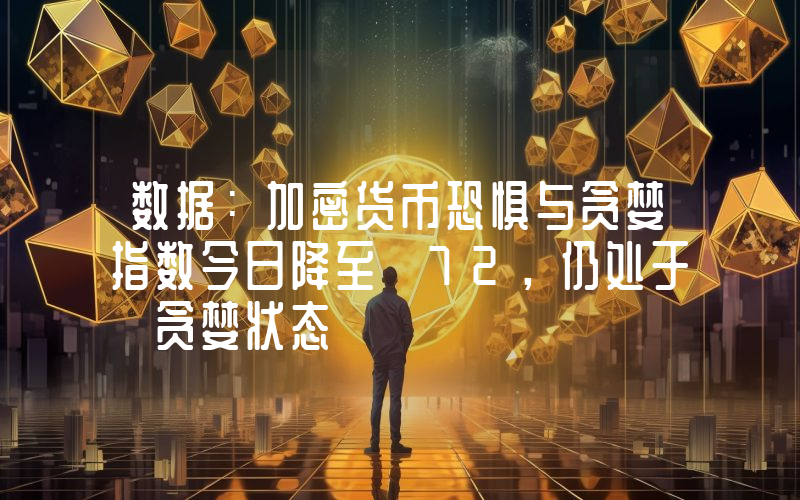 数据:加密货币恐惧与贪婪指数今日降至 72,仍处于「贪婪状态」