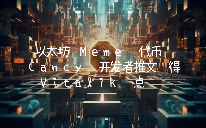 以太坊 Meme 代币 Cancy 开发者推文获得 Vitalik 点赞