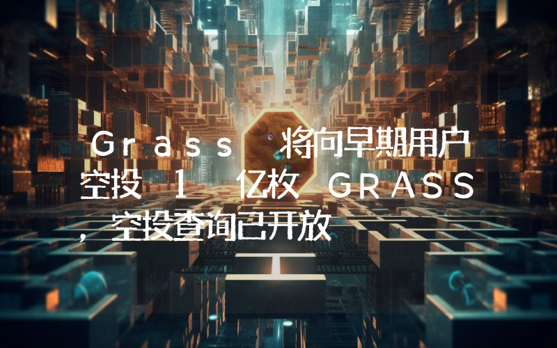 Grass 将向早期用户空投 1 亿枚 GRASS,空投查询已开放