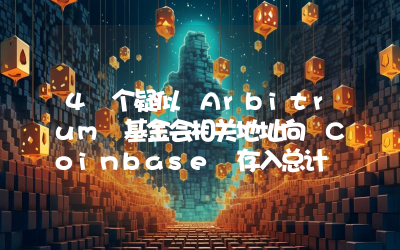 4 个疑似 Arbitrum 基金会相关地址向 Coinbase 存入总计 697 万枚 ARB,约合 406 万美元