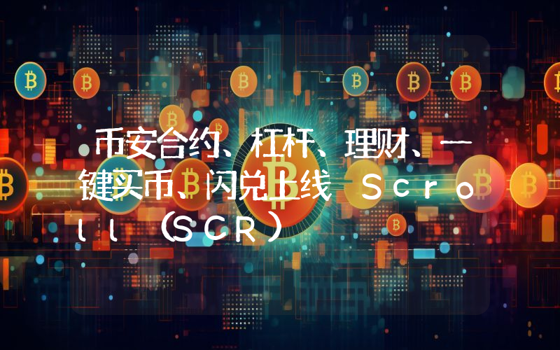 币安合约、杠杆、理财、一键买币、闪兑上线 Scroll(SCR)