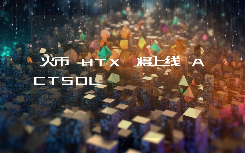 火币 HTX 将上线 ACTSOL