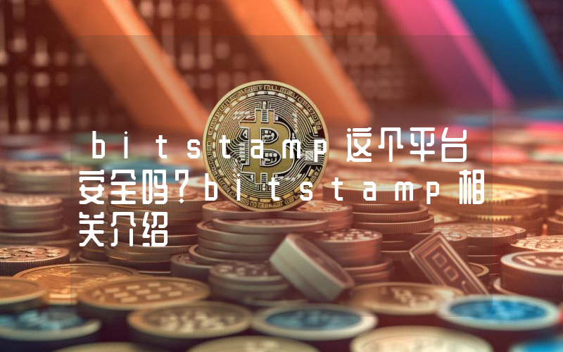 bitstamp这个平台安全吗？bitstamp相关介绍