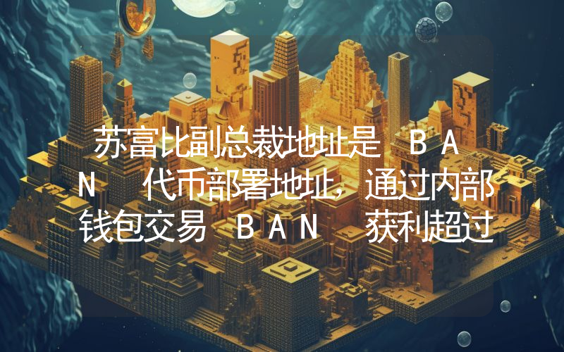 苏富比副总裁地址是 BAN 代币部署地址,通过内部钱包交易 BAN 获利超过 100 万美元