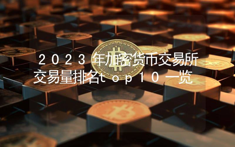 2023年加密货币交易所交易量排名top10一览