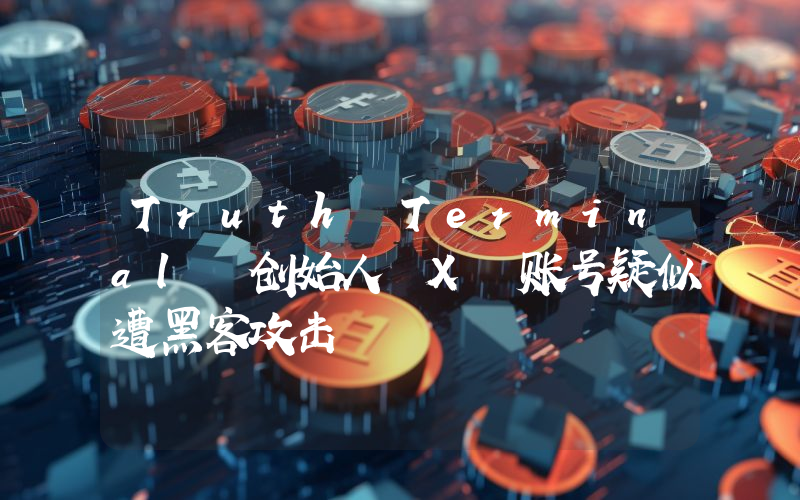 Truth Terminal 创始人 X 账号疑似遭黑客攻击