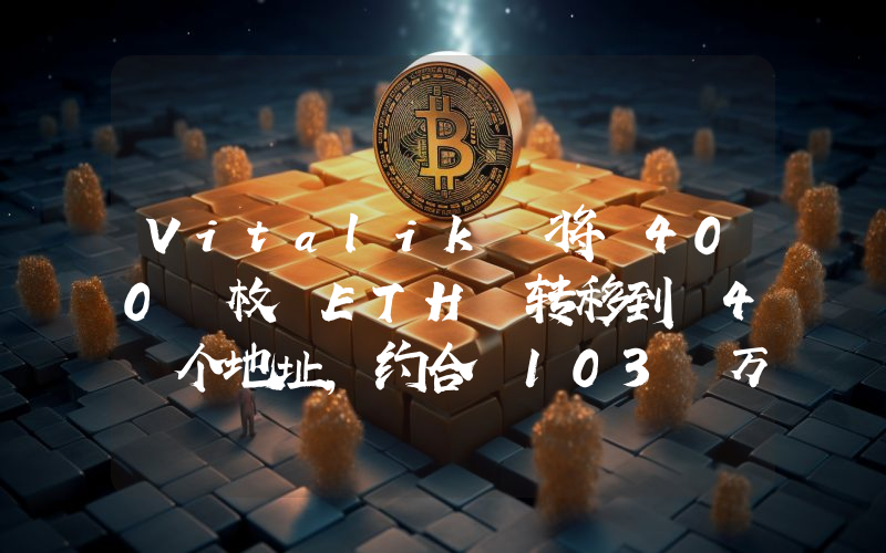 Vitalik 将 400 枚 ETH 转移到 4 个地址,约合 103 万美元