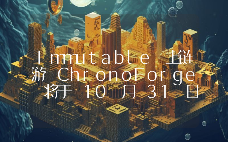 Immutable 上链游 ChronoForge 将于 10 月 31 日开放公测版