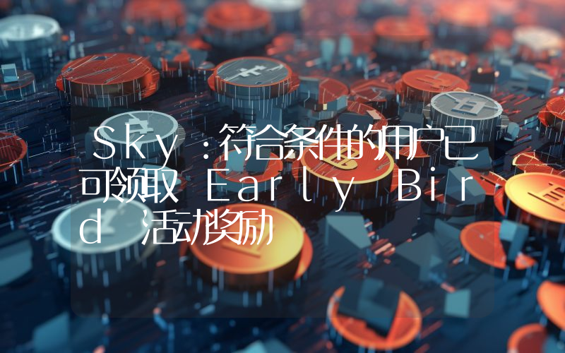 Sky:符合条件的用户已可领取 Early Bird 活动奖励