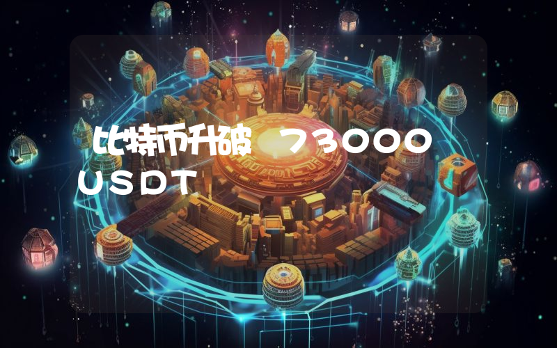 比特币升破 73000 USDT
