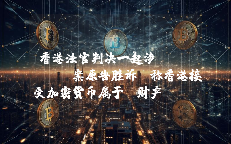 香港法官判决一起涉 JPEX 案原告胜诉，称香港接受加密货币属于「财产」