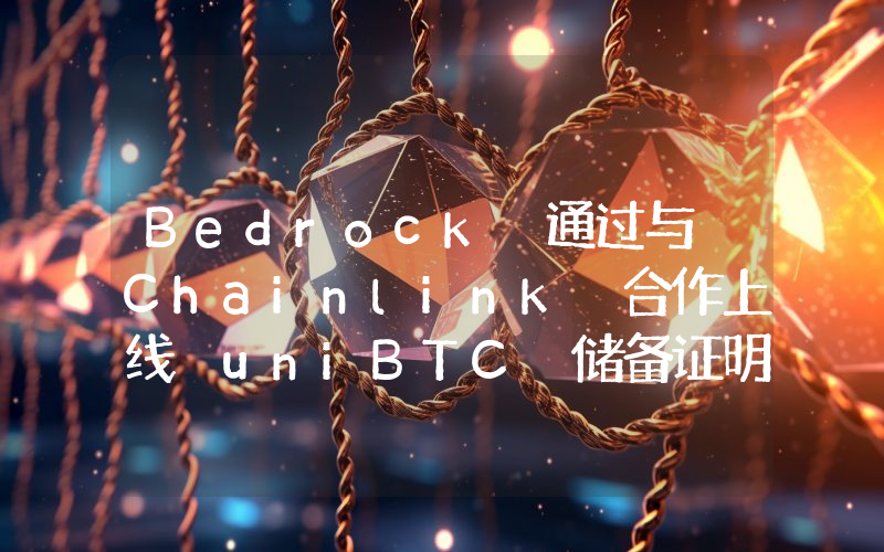 Bedrock 通过与 Chainlink 合作上线 uniBTC 储备证明