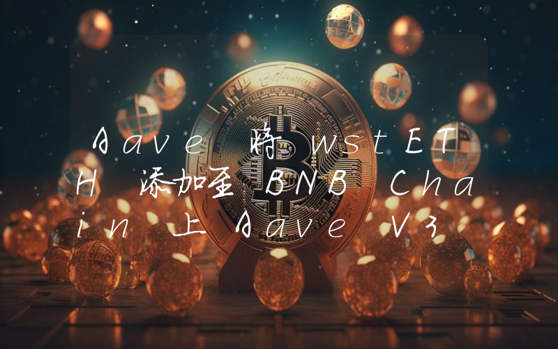 Aave 将 wstETH 添加至 BNB Chain 上 Aave V3 的提案将开放投票