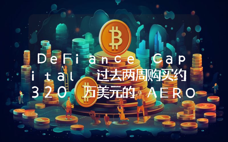 DeFiance Capital 过去两周购买约 320 万美元的 AERO
