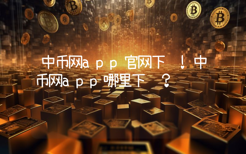 中币网app官网下载!中币网app哪里下载？