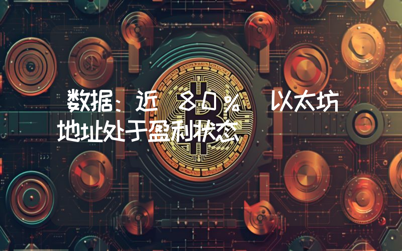 数据:近 80% 以太坊地址处于盈利状态