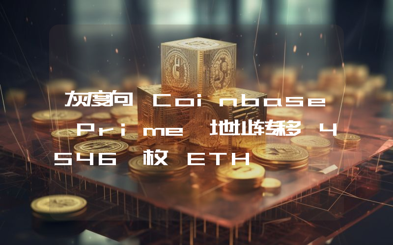 灰度向 Coinbase Prime 地址转移 4546 枚 ETH