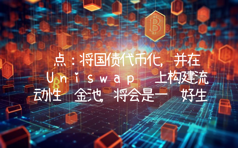 观点:将国债代币化,并在 Uniswap 上构建流动性资金池,将会是一门好生意