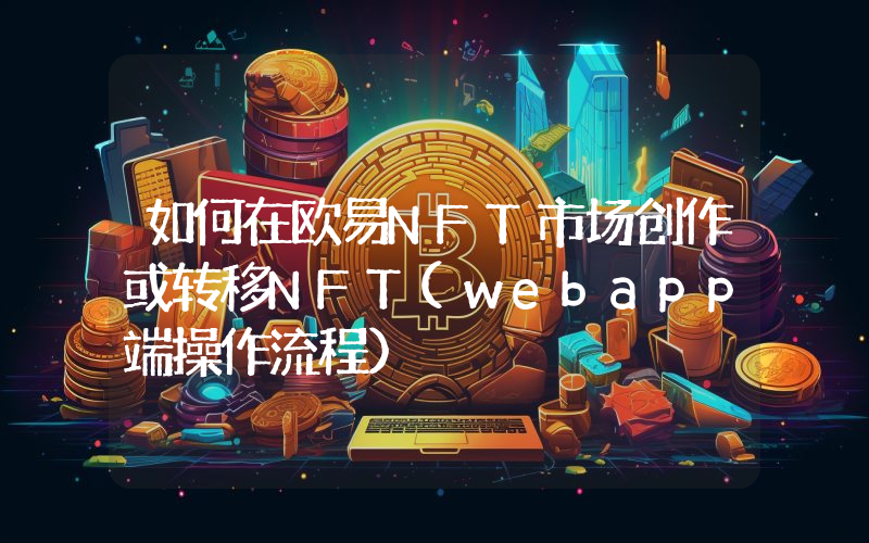 如何在欧易NFT市场创作或转移NFT(webapp端操作流程)