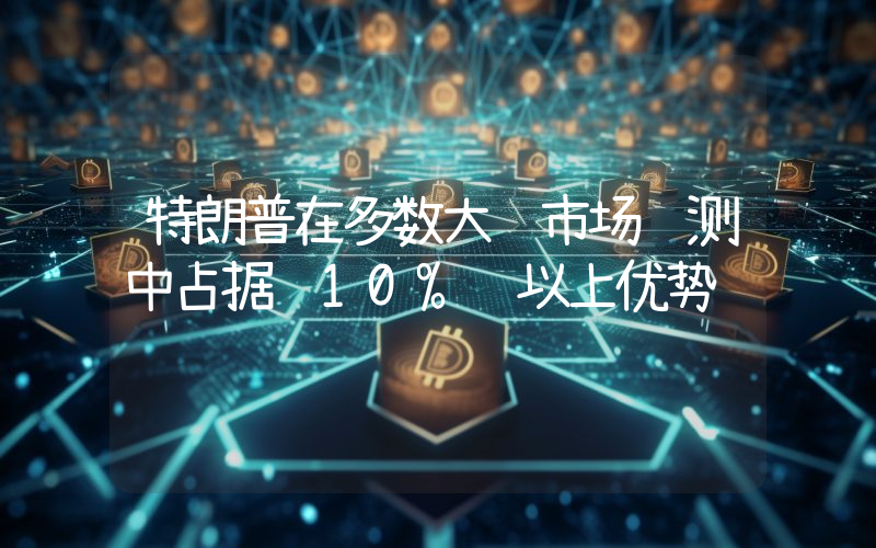 特朗普在多数大选市场预测中占据 10% 以上优势