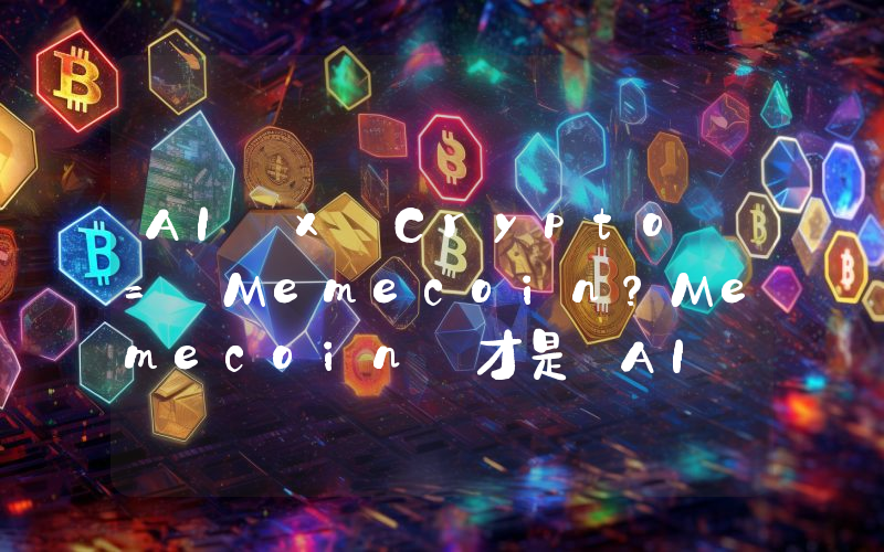 AI x Crypto = Memecoin?Memecoin 才是 AI 在行业里的最优解吗?