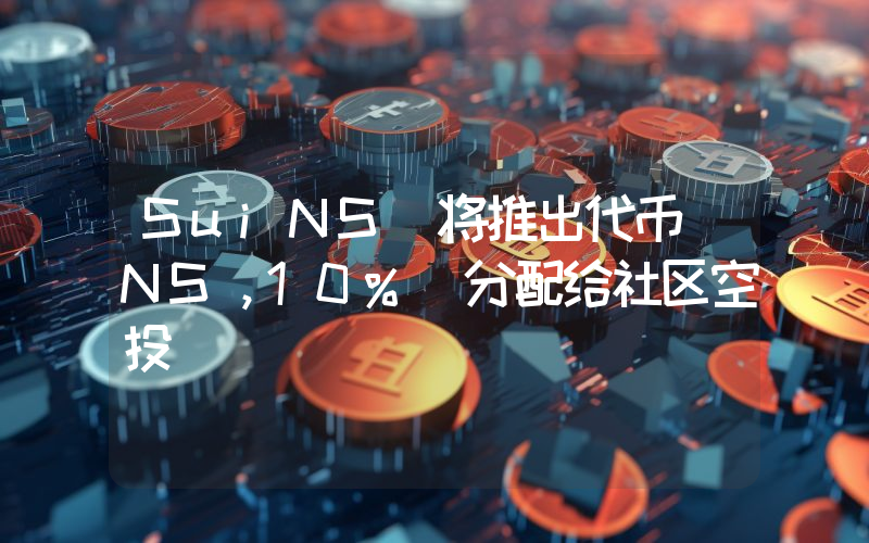 SuiNS 将推出代币 NS,10% 分配给社区空投